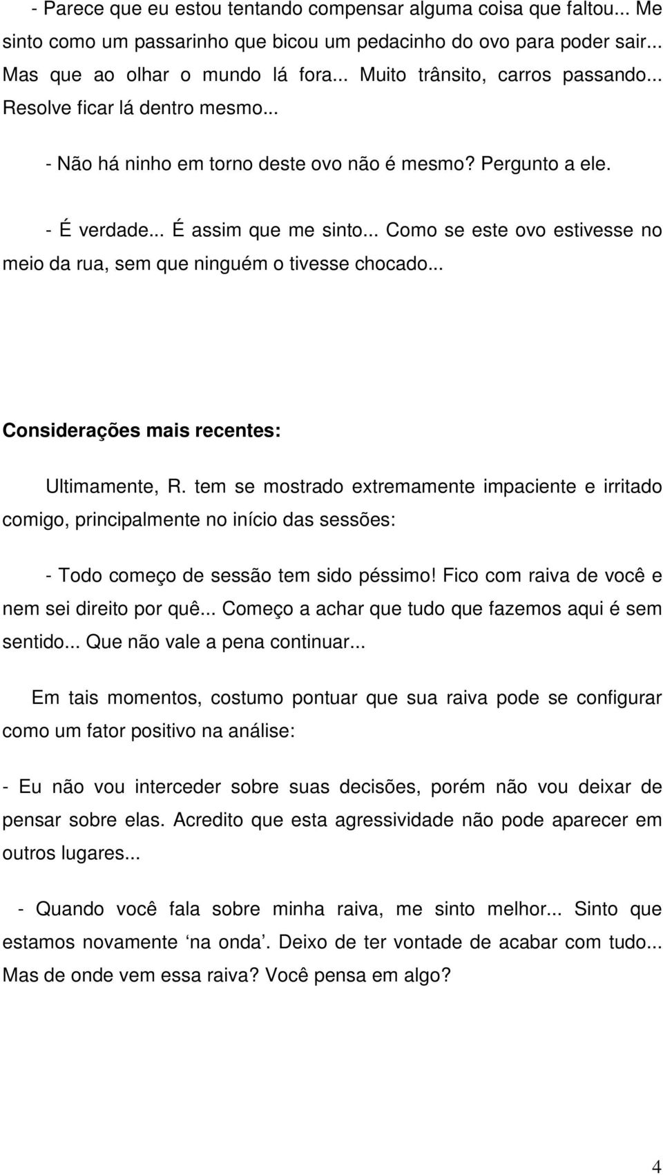 .. Como se este ovo estivesse no meio da rua, sem que ninguém o tivesse chocado... Considerações mais recentes: Ultimamente, R.