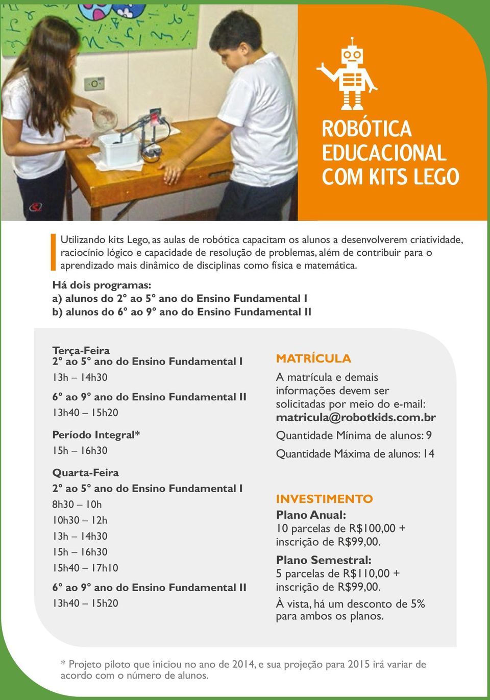 Há dois programas: a) alunos do 2 ao 5 ano do Ensino Fundamental I b) alunos do 6 ao 9 ano do Ensino Fundamental II Terça-Feira 2 ao 5 ano do Ensino Fundamental I 13h 14h30 6 ao 9 ano do Ensino