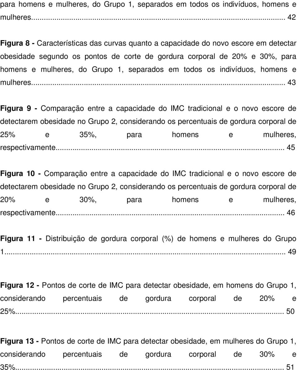 . 43 Figura 9 - Comparação entre a capacidade do IMC tradicional e o novo escore de detectarem obesidade no Grupo 2, considerando os percentuais de gordura corporal de 25% e 35%, para homens e