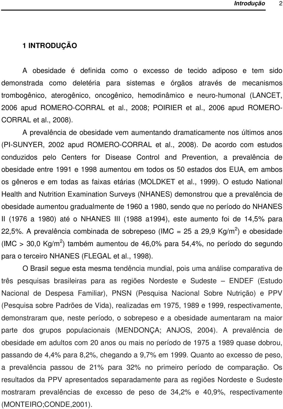 A prevalência de obesidade vem aumentando dramaticamente nos últimos anos (PI-SUNYER, 2002 apud ROMERO-CORRAL et al., 2008).