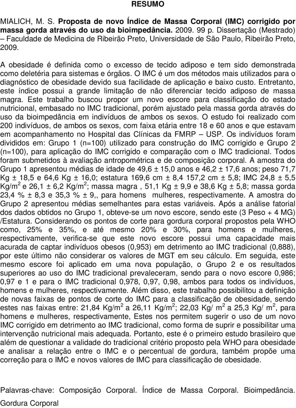 A obesidade é definida como o excesso de tecido adiposo e tem sido demonstrada como deletéria para sistemas e órgãos.