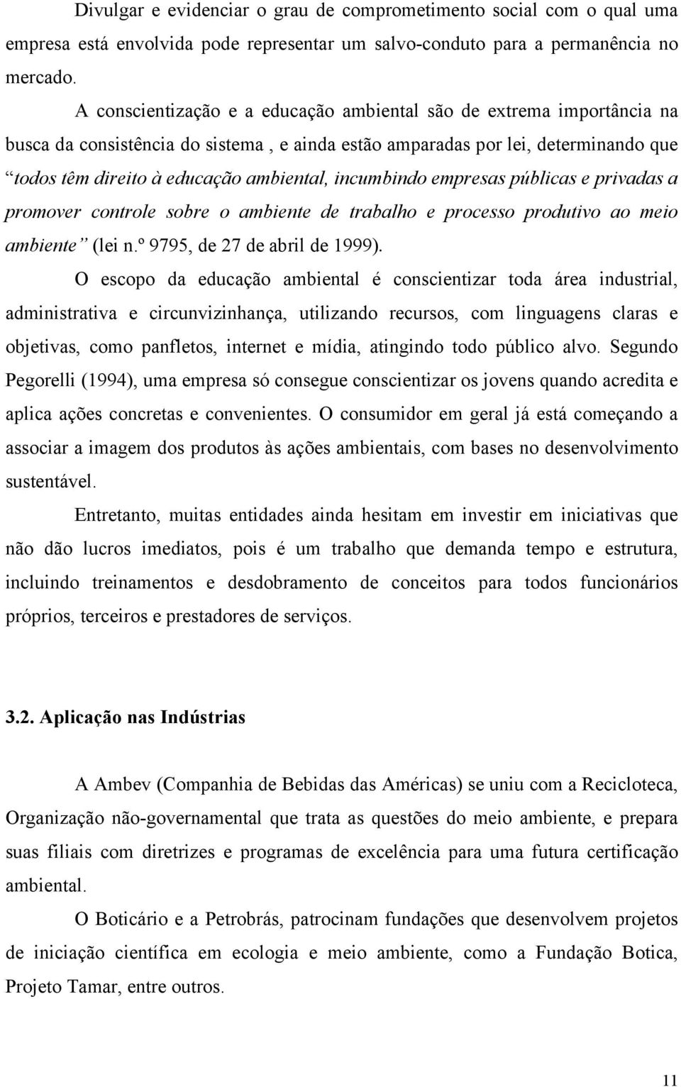 incumbindo empresas públicas e privadas a promover controle sobre o ambiente de trabalho e processo produtivo ao meio ambiente (lei n.º 9795, de 27 de abril de 1999).