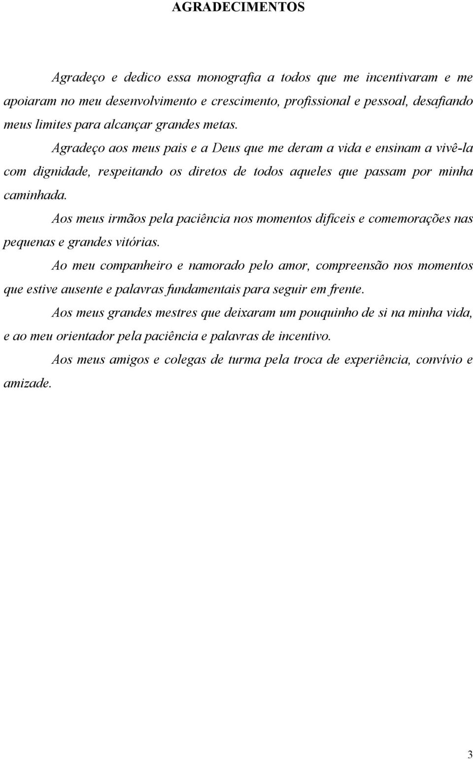 Aos meus irmãos pela paciência nos momentos difíceis e comemorações nas pequenas e grandes vitórias.