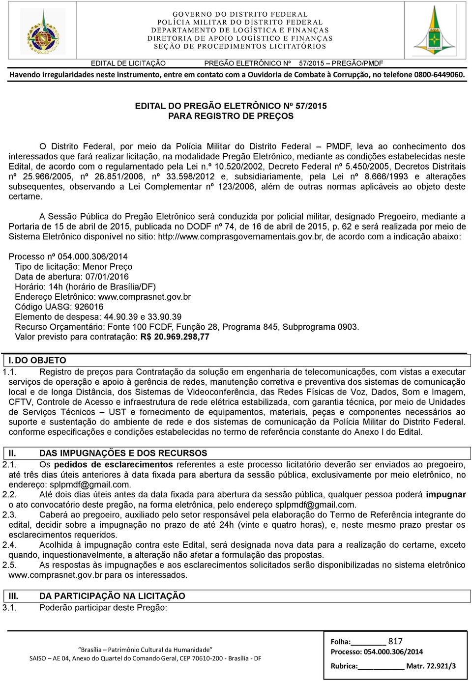 450/2005, Decretos Distritais nº 25.966/2005, nº 26.851/2006, nº 33.598/2012 e, subsidiariamente, pela Lei nº 8.