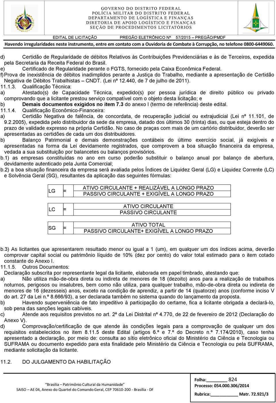 f) Prova de inexistência de débitos inadimplidos perante a Justiça do Trabalho, mediante a apresentação de Certidão Negativa de Débitos Trabalhistas CNDT. (Lei nº 12.440, de 7 de julho de 2011). 11.1.3.