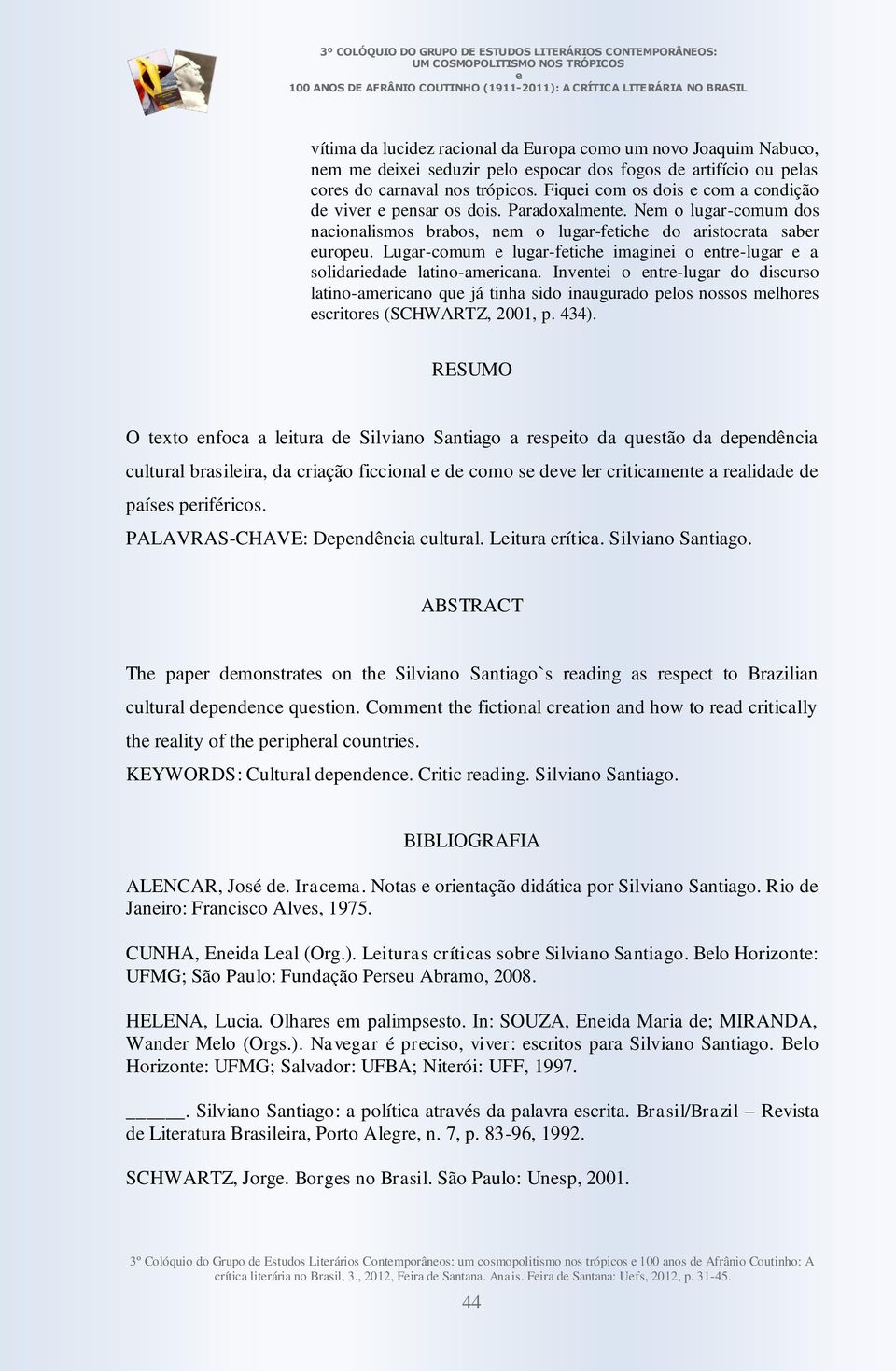 Lugar-comum lugar-ftich imagini o ntr-lugar a solidaridad latino-amricana. Invnti o ntr-lugar do discurso latino-amricano qu já tinha sido inaugurado plos nossos mlhors scritors (SCHWARTZ, 2001, p.