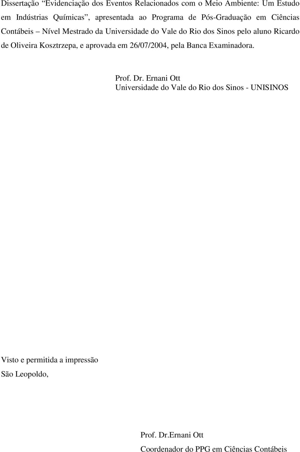 de Oliveira Kosztrzepa, e aprovada em 26/07/2004, pela Banca Examinadora. Prof. Dr.