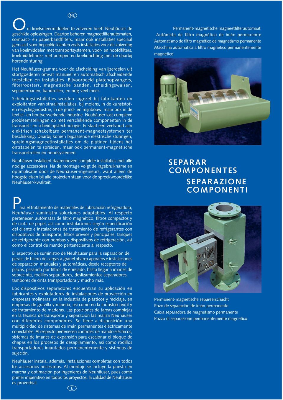 transportsystemen, voor- en hoofdfilters, koelmiddeltanks met pompen en koelinrichting met de daarbij horende sturing.