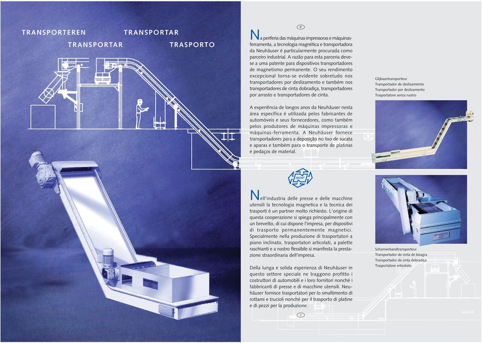 O seu rendimento excepcional torna-se evidente sobretudo nos transportadores por deslizamento e também nos transportadores de cinta dobradiça, transportadores por arrasto e transportadores de cinta.