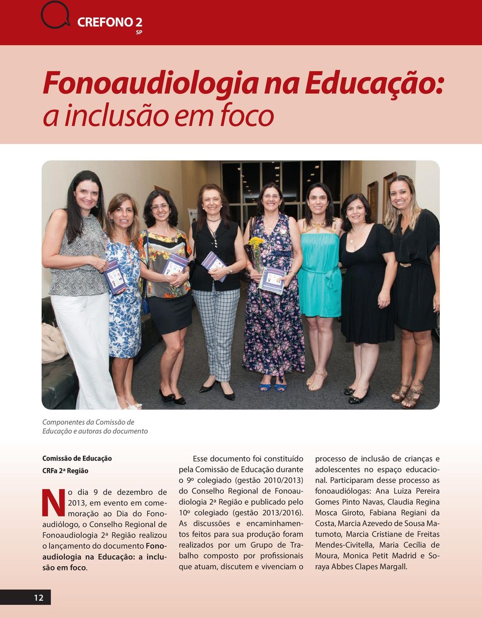 Esse documento foi constituído pela Comissão de Educação durante o 9º colegiado (gestão 2010/2013) do Conselho Regional de Fonoaudiologia 2ª Região e publicado pelo 10º colegiado (gestão 2013/2016).