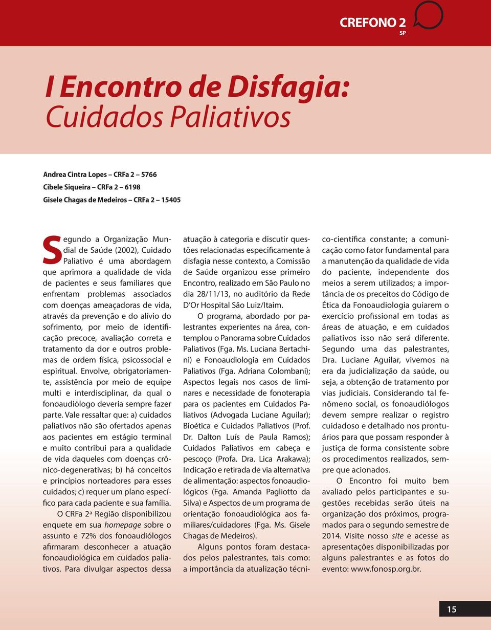 alívio do sofrimento, por meio de identificação precoce, avaliação correta e tratamento da dor e outros problemas de ordem física, psicossocial e espiritual.