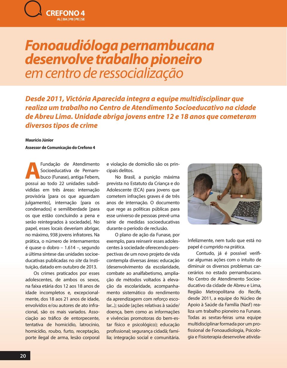 Unidade abriga jovens entre 12 e 18 anos que cometeram diversos tipos de crime Maurício Júnior Assessor de Comunicação do Crefono 4 A Fundação de Atendimento Socioeducativa de Pernambuco (Funase),