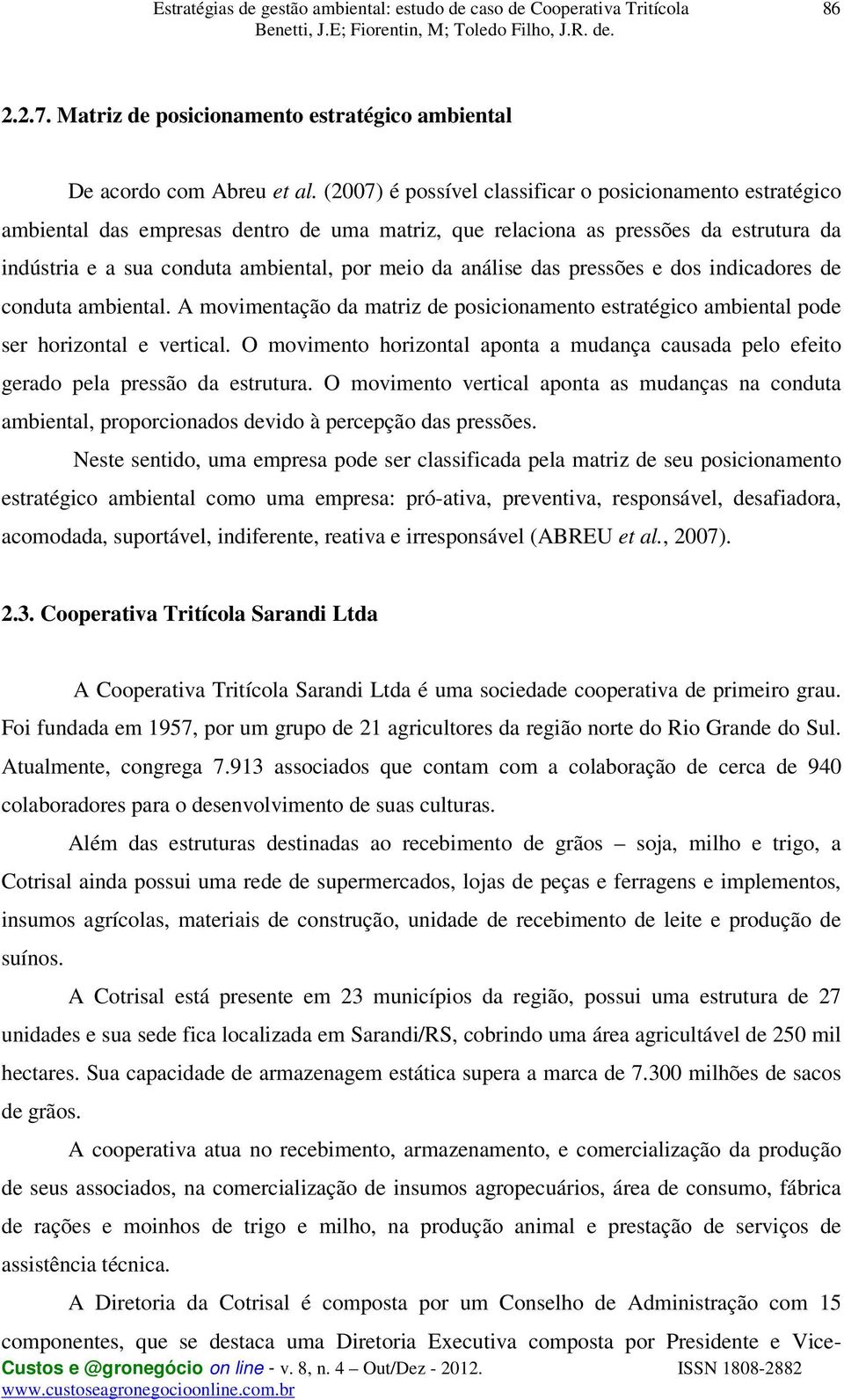 análise das pressões e dos indicadores de conduta ambiental. A movimentação da matriz de posicionamento estratégico ambiental pode ser horizontal e vertical.