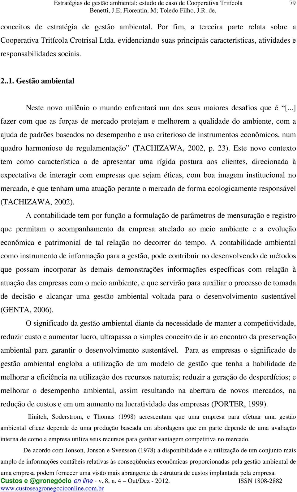 ..] fazer com que as forças de mercado protejam e melhorem a qualidade do ambiente, com a ajuda de padrões baseados no desempenho e uso criterioso de instrumentos econômicos, num quadro harmonioso de