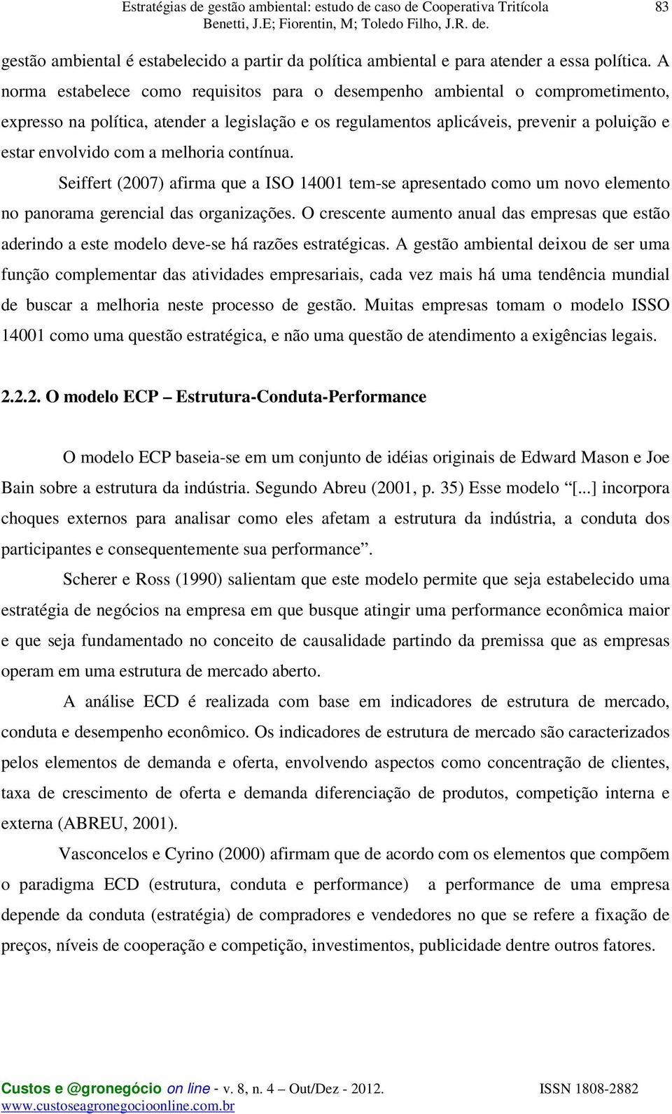 melhoria contínua. Seiffert (2007) afirma que a ISO 14001 tem-se apresentado como um novo elemento no panorama gerencial das organizações.