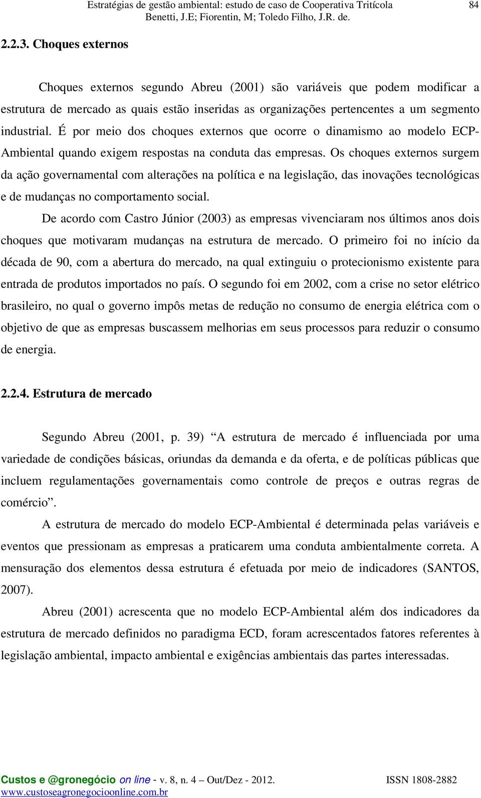 É por meio dos choques externos que ocorre o dinamismo ao modelo ECP- Ambiental quando exigem respostas na conduta das empresas.