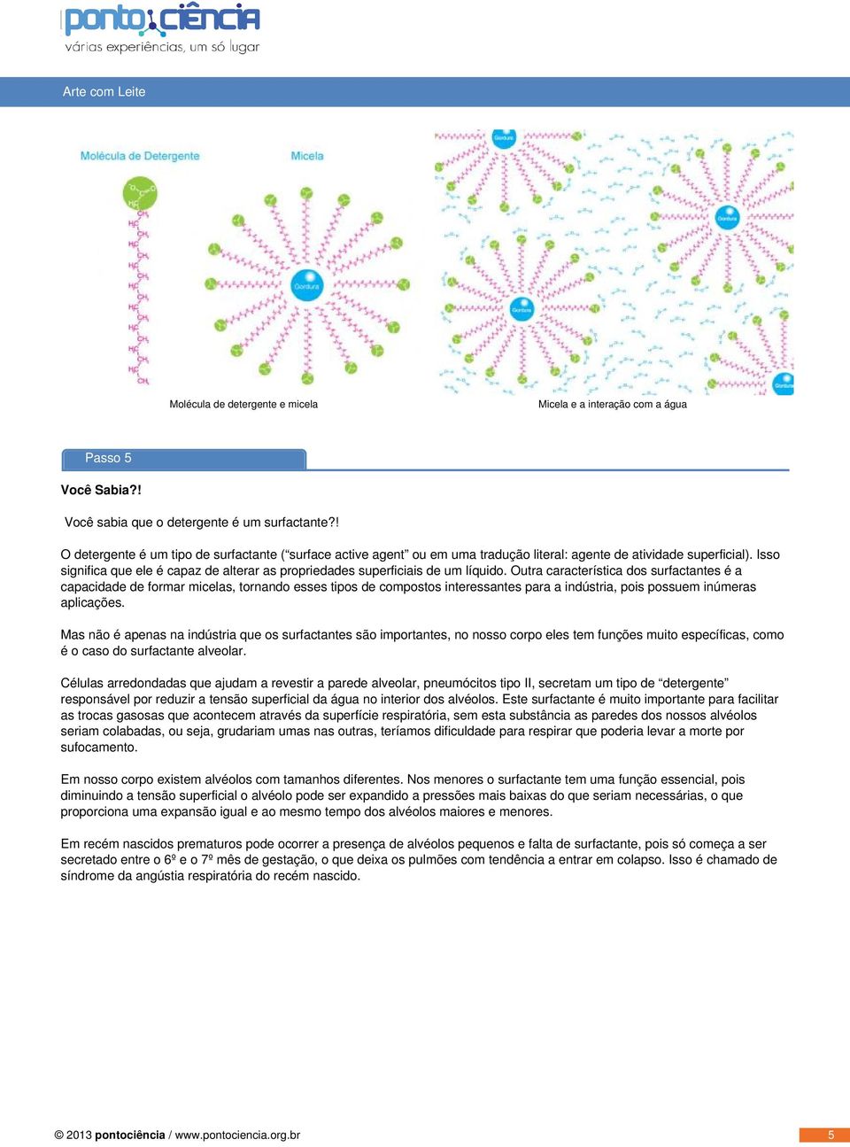 Isso significa que ele é capaz de alterar as propriedades superficiais de um líquido.