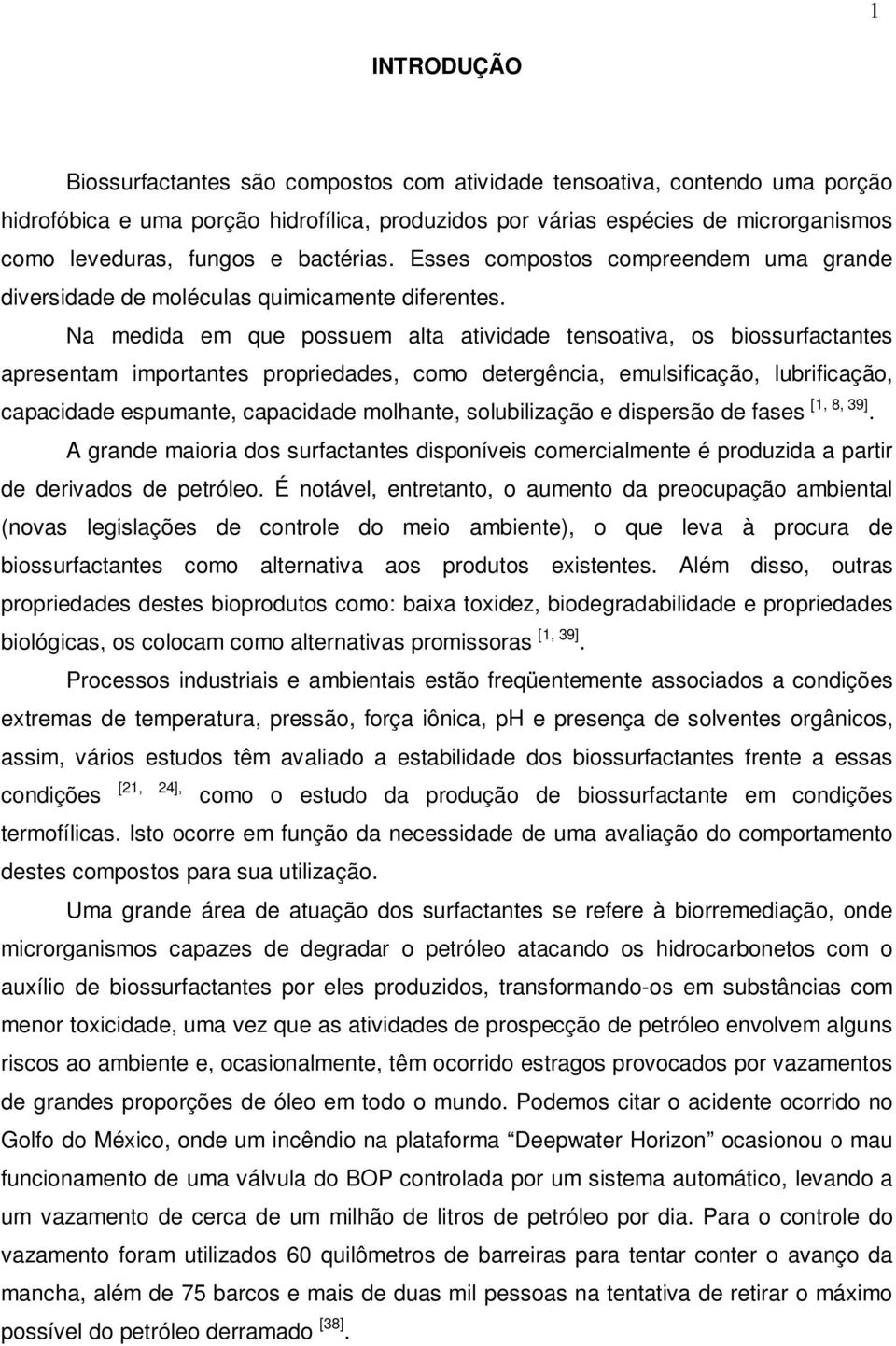 Na medida em que possuem alta atividade tensoativa, os biossurfactantes apresentam importantes propriedades, como detergência, emulsificação, lubrificação, capacidade espumante, capacidade molhante,