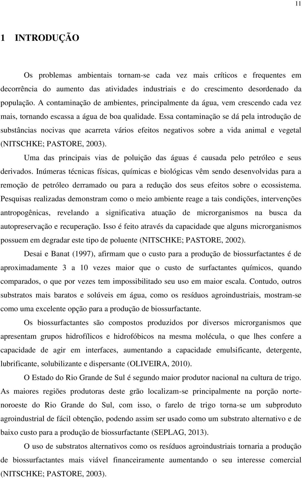 Essa contaminação se dá pela introdução de substâncias nocivas que acarreta vários efeitos negativos sobre a vida animal e vegetal (NITSCHKE; PASTORE, 2003).