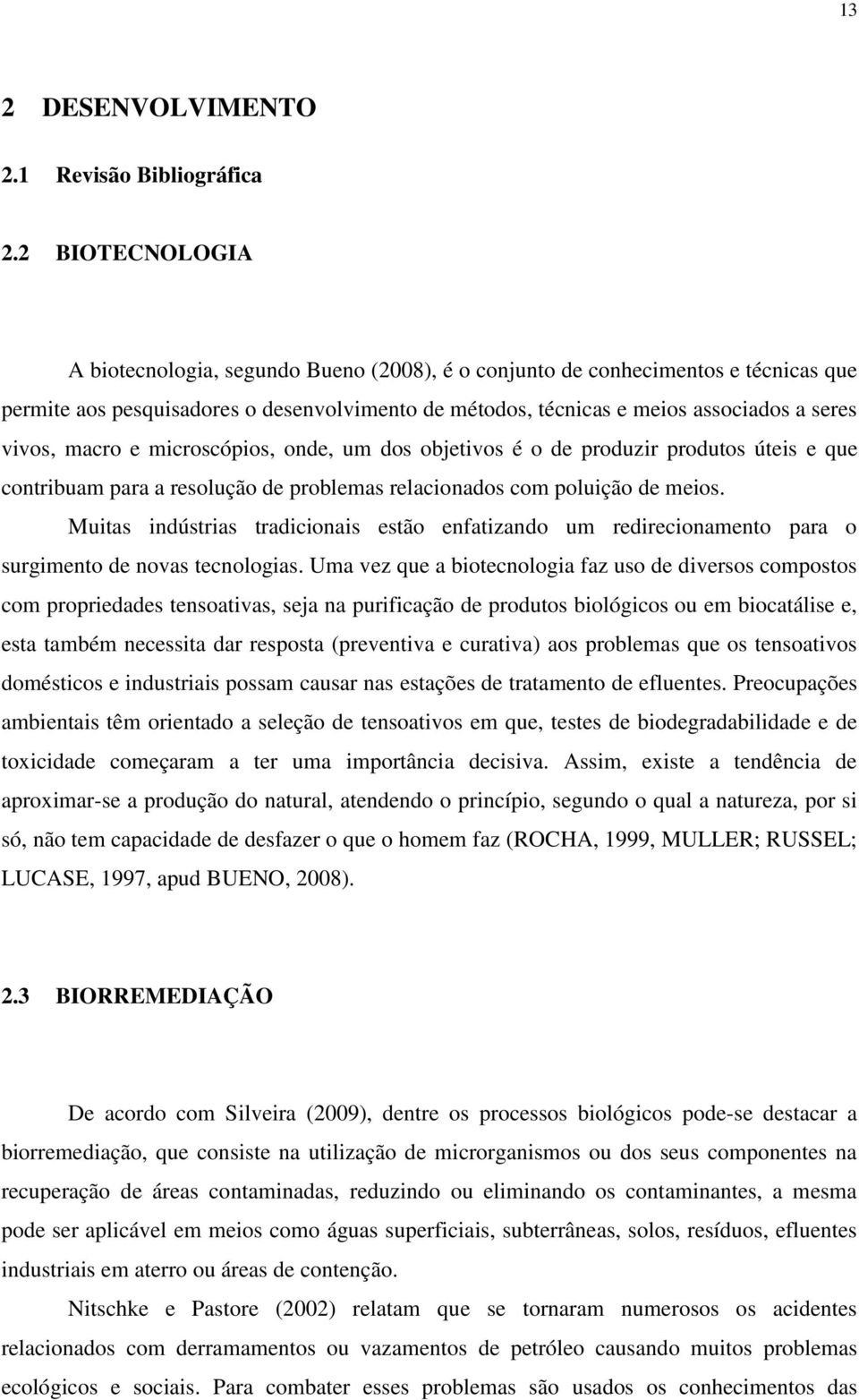 macro e microscópios, onde, um dos objetivos é o de produzir produtos úteis e que contribuam para a resolução de problemas relacionados com poluição de meios.