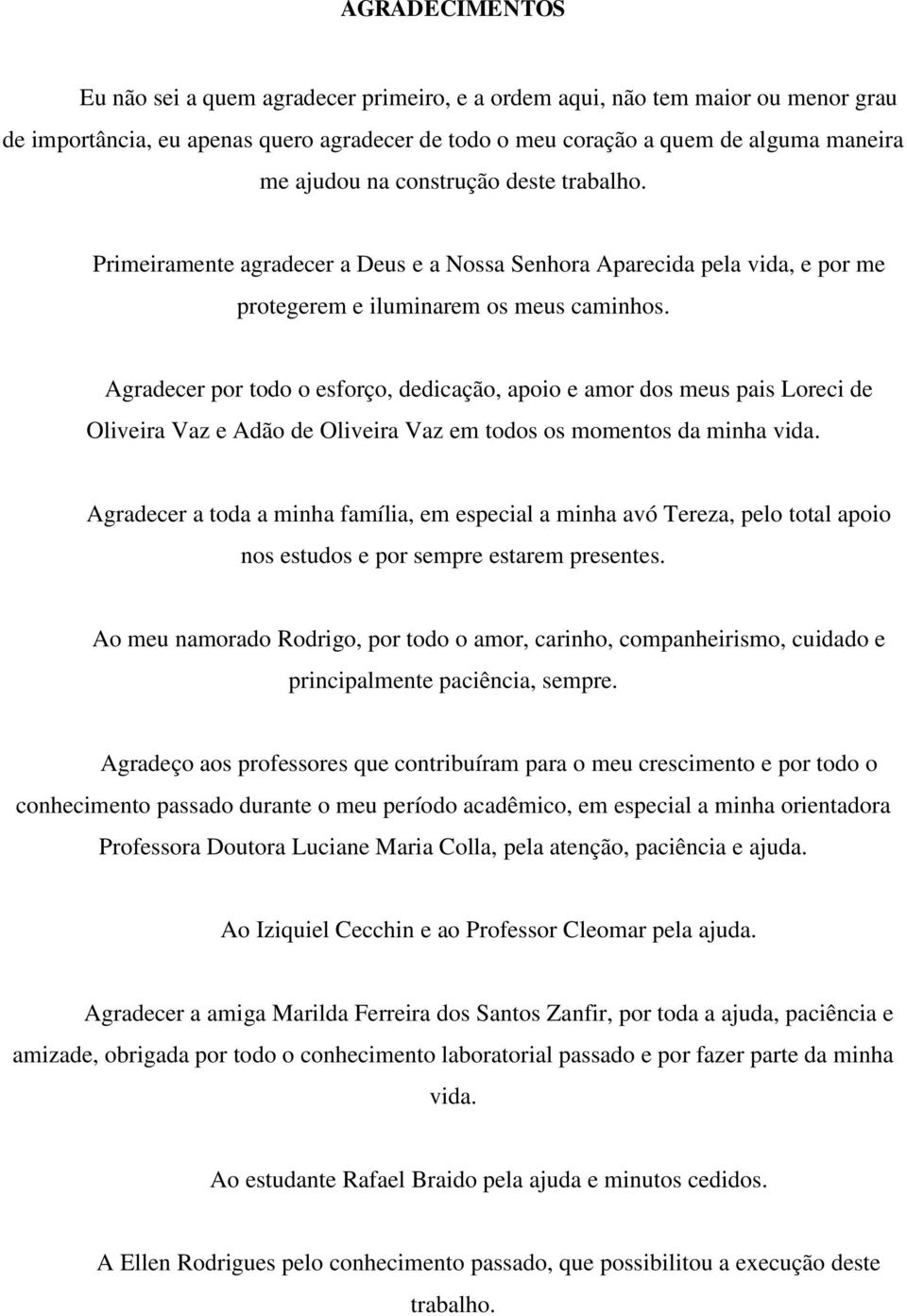 Agradecer por todo o esforço, dedicação, apoio e amor dos meus pais Loreci de Oliveira Vaz e Adão de Oliveira Vaz em todos os momentos da minha vida.