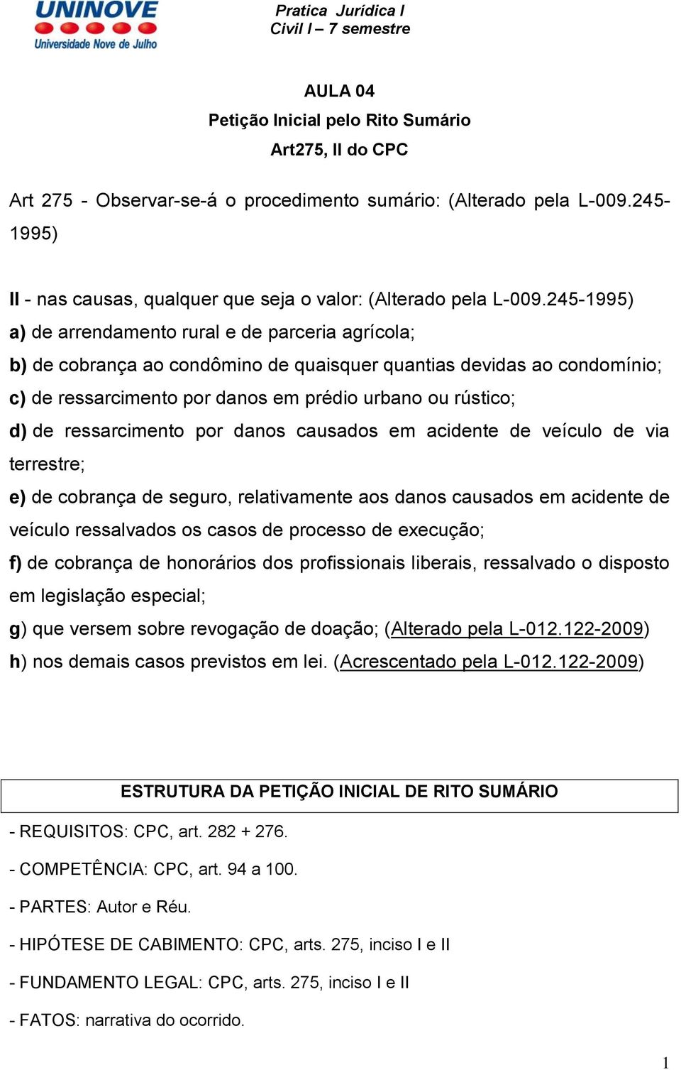 245-1995) a) de arrendamento rural e de parceria agrícola; b) de cobrança ao condômino de quaisquer quantias devidas ao condomínio; c) de ressarcimento por danos em prédio urbano ou rústico; d) de