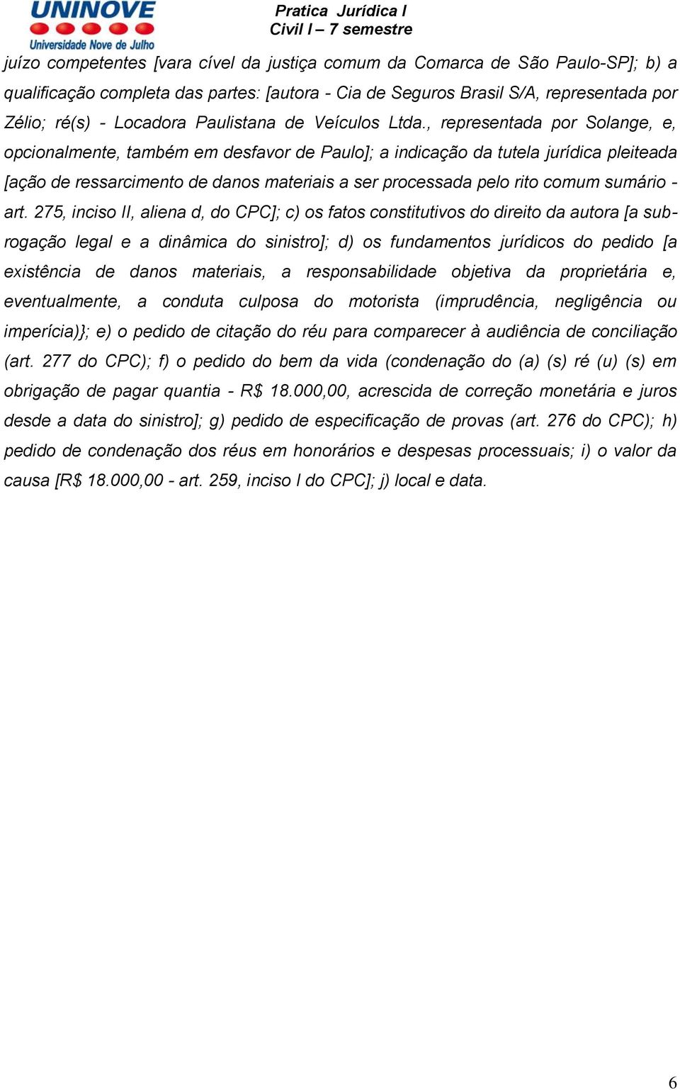 , representada por Solange, e, opcionalmente, também em desfavor de Paulo]; a indicação da tutela jurídica pleiteada [ação de ressarcimento de danos materiais a ser processada pelo rito comum sumário