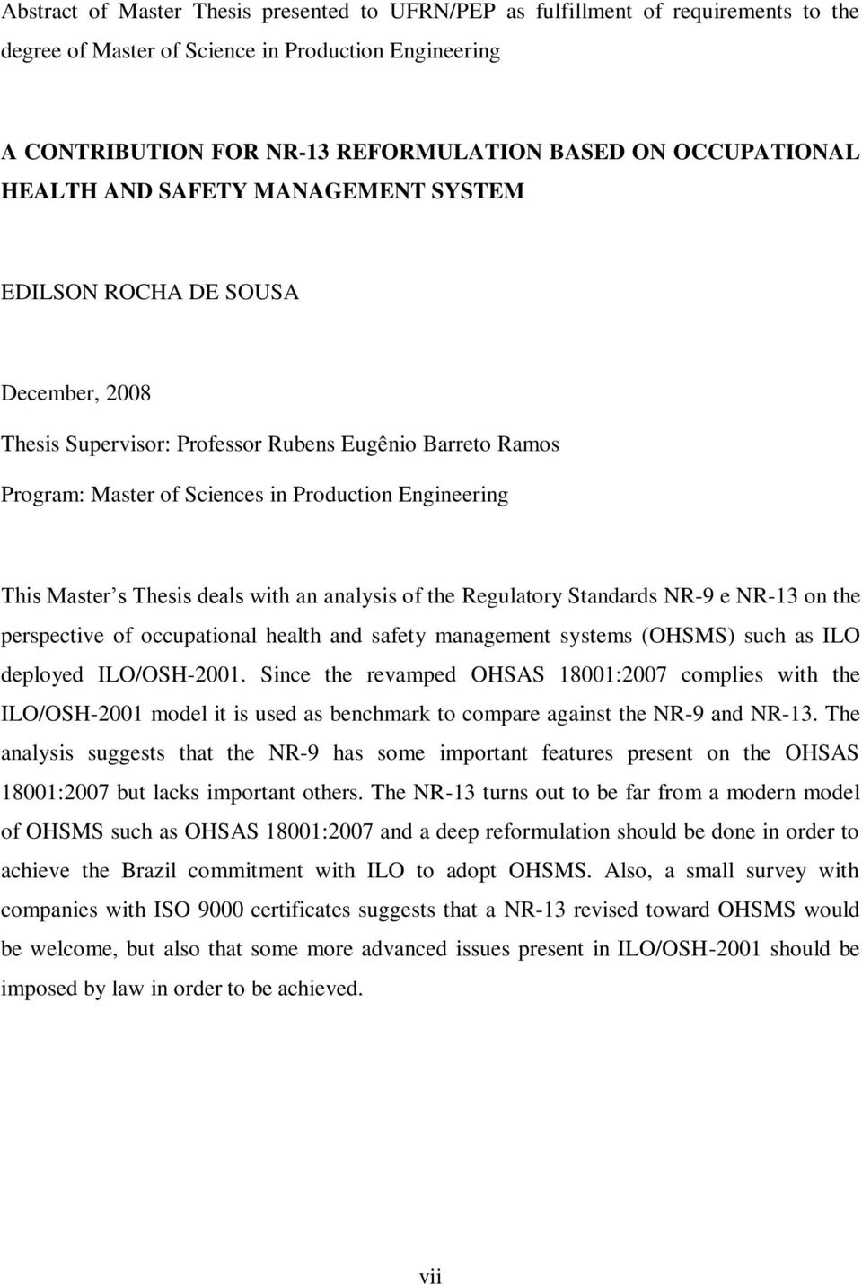 This Master s Thesis deals with an analysis of the Regulatory Standards NR-9 e NR-13 on the perspective of occupational health and safety management systems (OHSMS) such as ILO deployed ILO/OSH-2001.