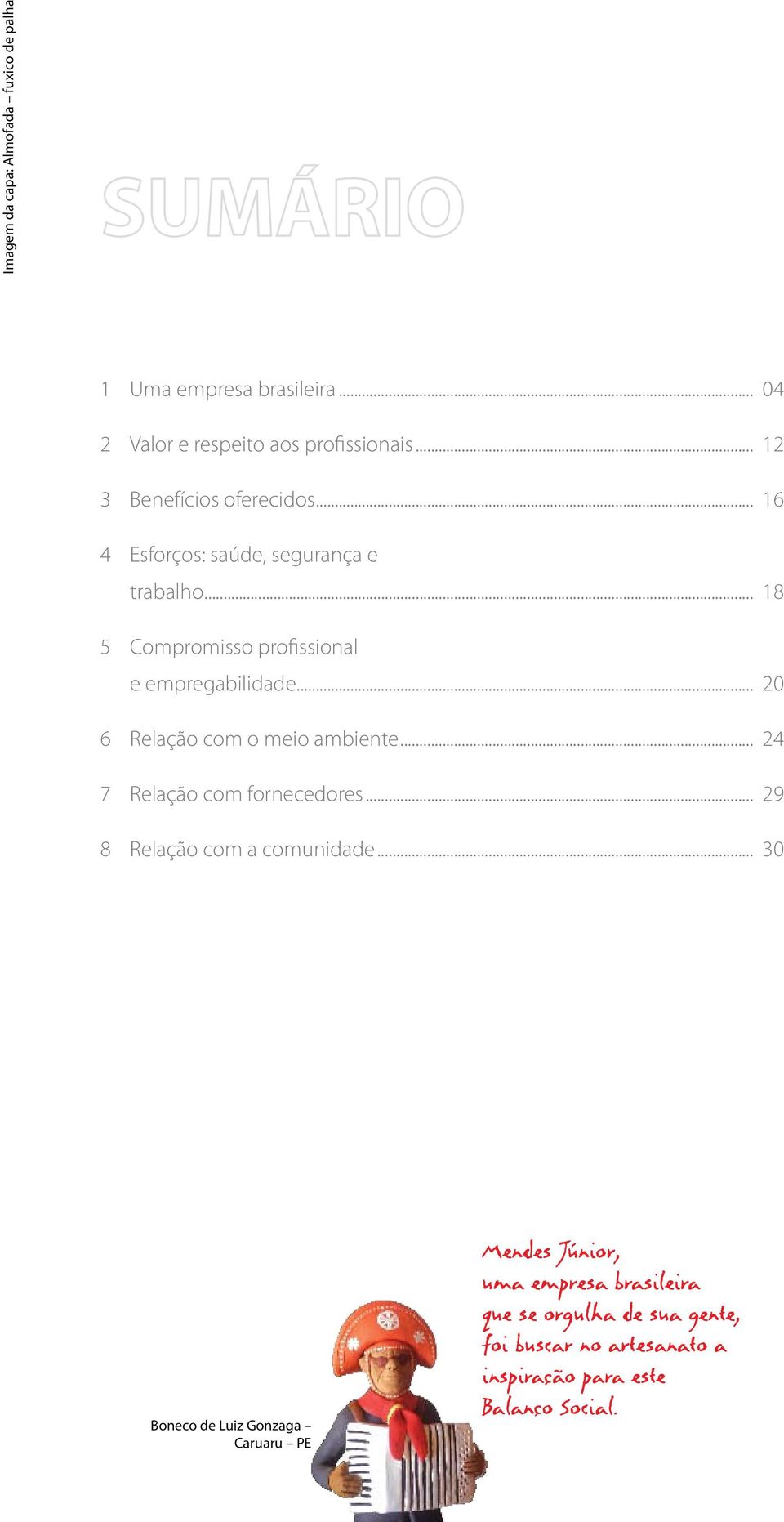 .. 20 6 Relação com o meio ambiente... 24 7 Relação com fornecedores... 29 8 Relação com a comunidade.