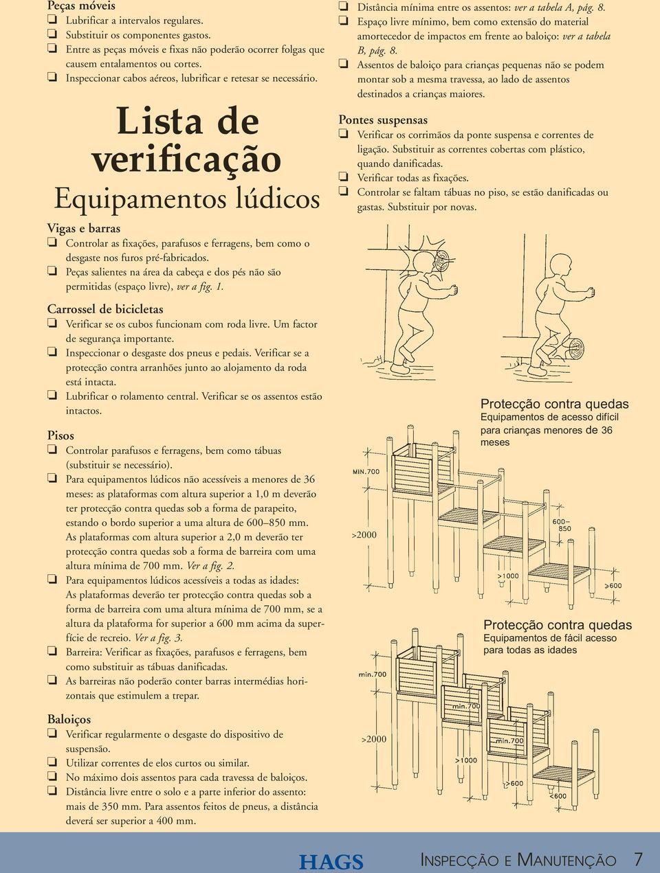 Lista de verificação Equipamentos lúdicos Vigas e barras Controlar as fixações, parafusos e ferragens, bem como o desgaste nos furos pré-fabricados.