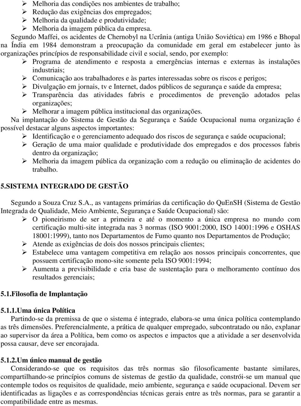 princípios de responsabilidade civil e social, sendo, por exemplo: Programa de atendimento e resposta a emergências internas e externas às instalações industriais; Comunicação aos trabalhadores e às