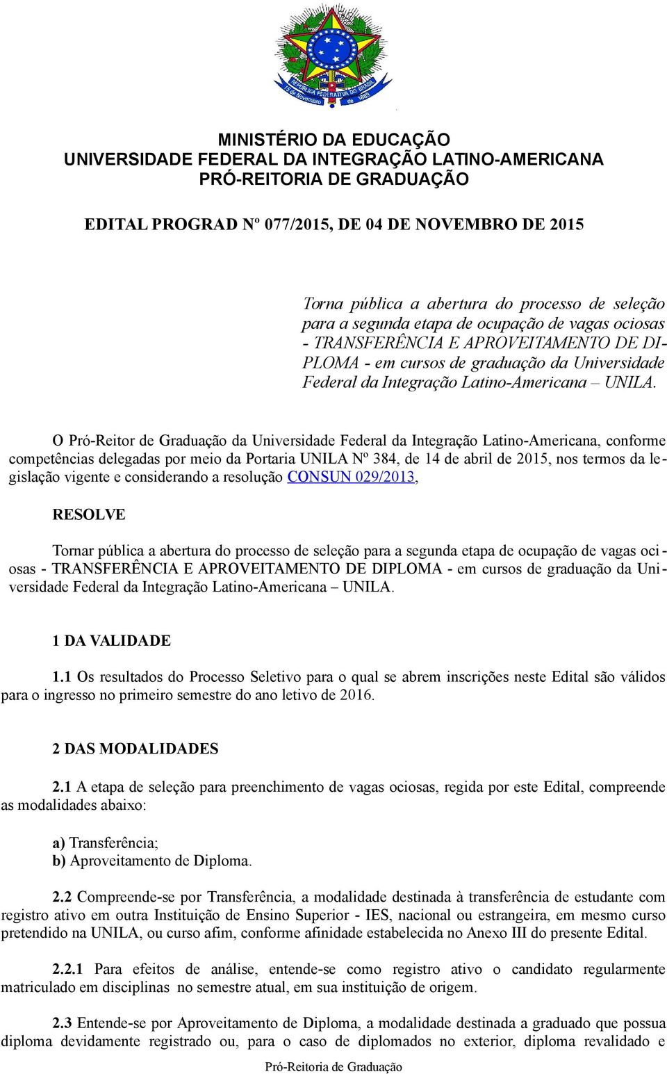 O Pró-Reitor de Graduação da Universidade Federal da Integração Latino-Americana, conforme competências delegadas por meio da Portaria UNILA Nº 384, de 14 de abril de 2015, nos termos da legislação