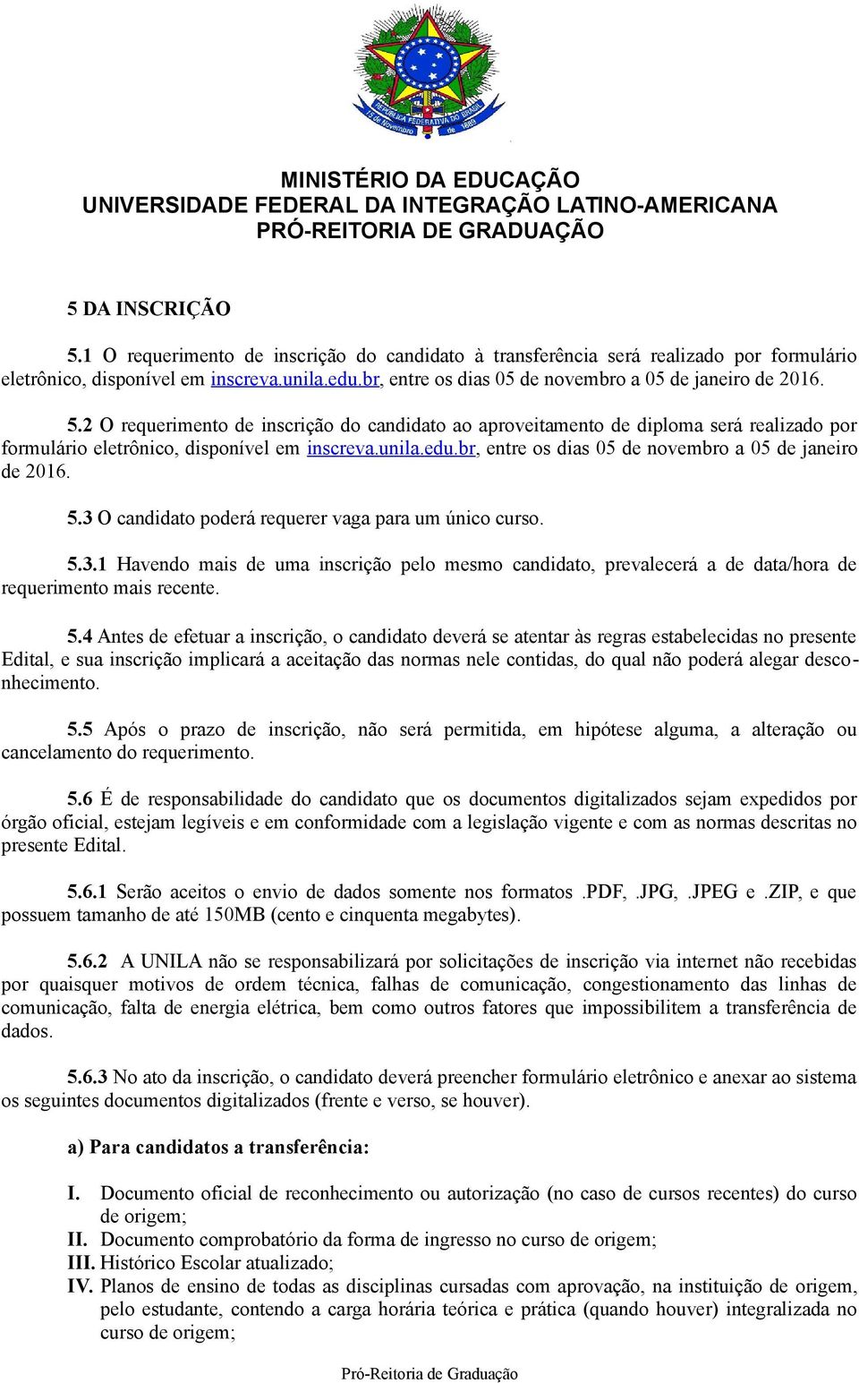 unila.edu.br, entre os dias 05 de novembro a 05 de janeiro de 2016. 5.3 O candidato poderá requerer vaga para um único curso. 5.3.1 Havendo mais de uma inscrição pelo mesmo candidato, prevalecerá a de data/hora de requerimento mais recente.