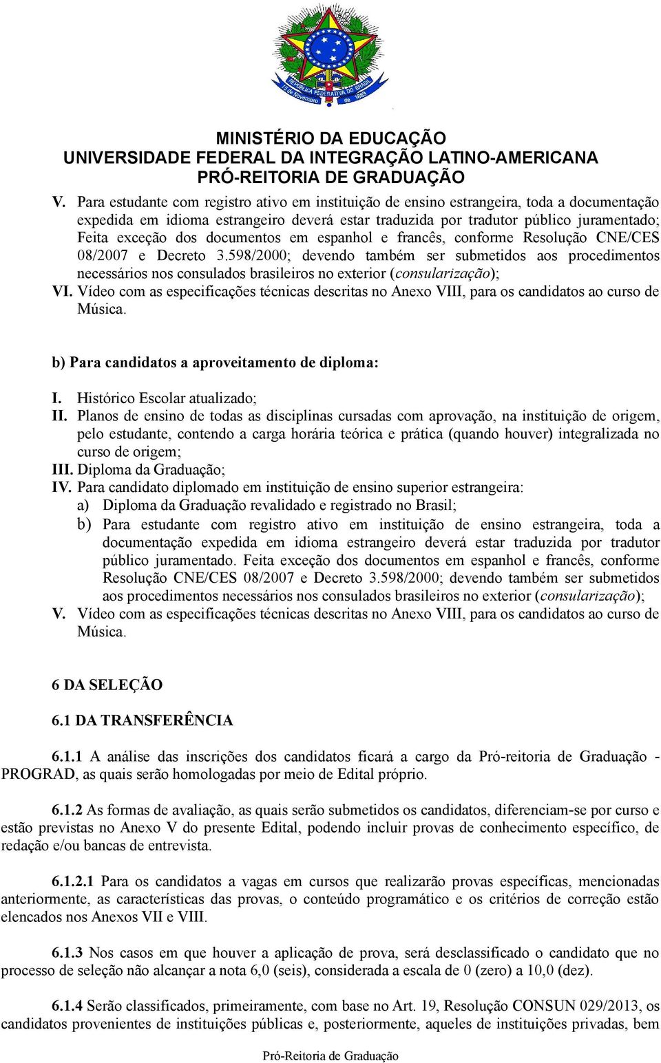 598/2000; devendo também ser submetidos aos procedimentos necessários nos consulados brasileiros no exterior (consularização); VI.