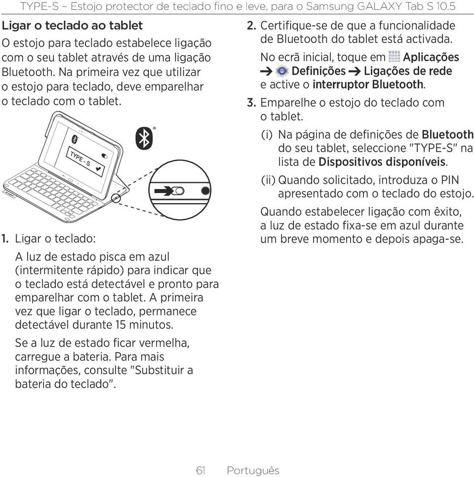 Ligar o teclado: A luz de estado pisca em azul (intermitente rápido) para indicar que o teclado está detectável e pronto para emparelhar com o tablet.