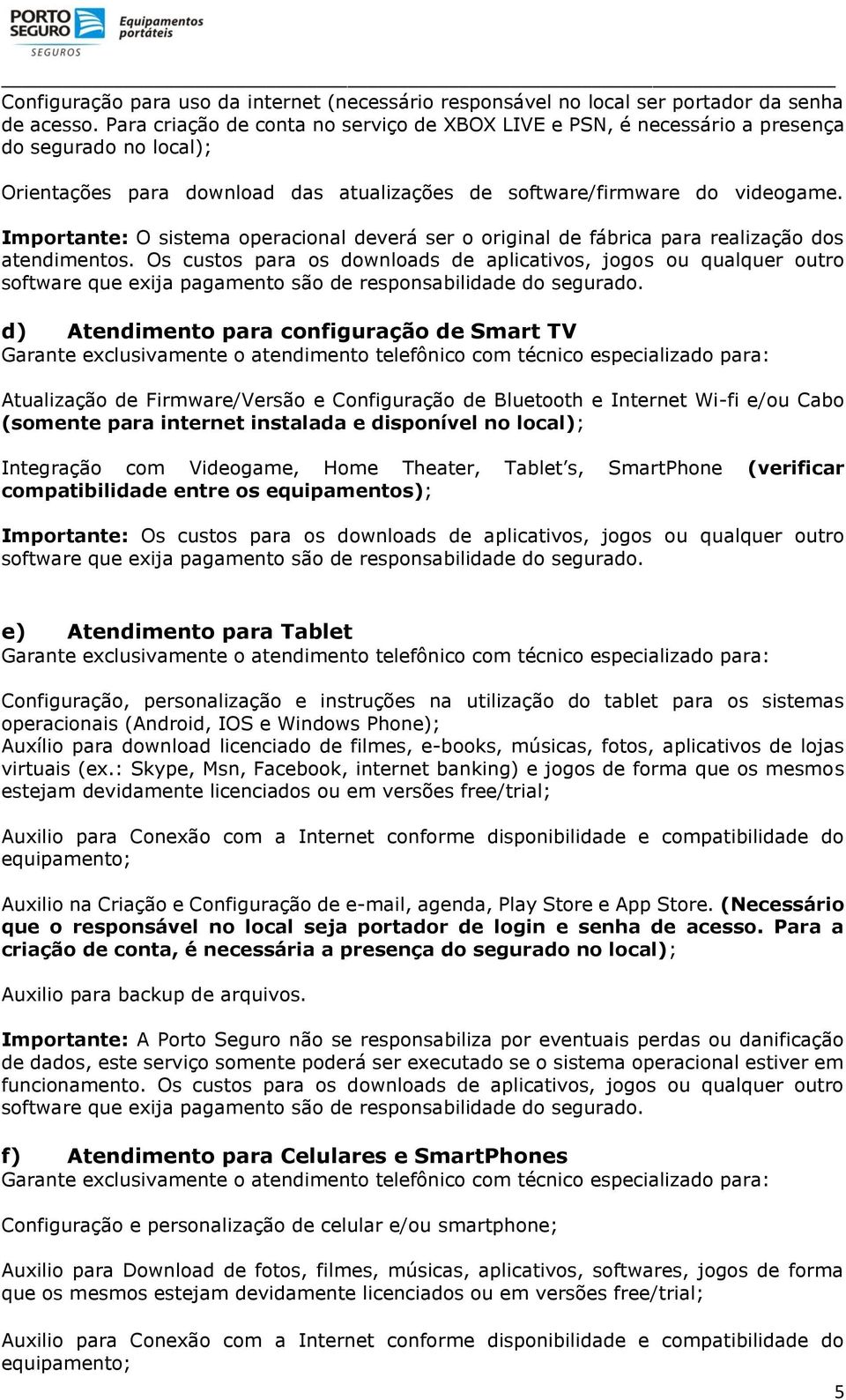 Importante: O sistema operacional deverá ser o original de fábrica para realização dos atendimentos.