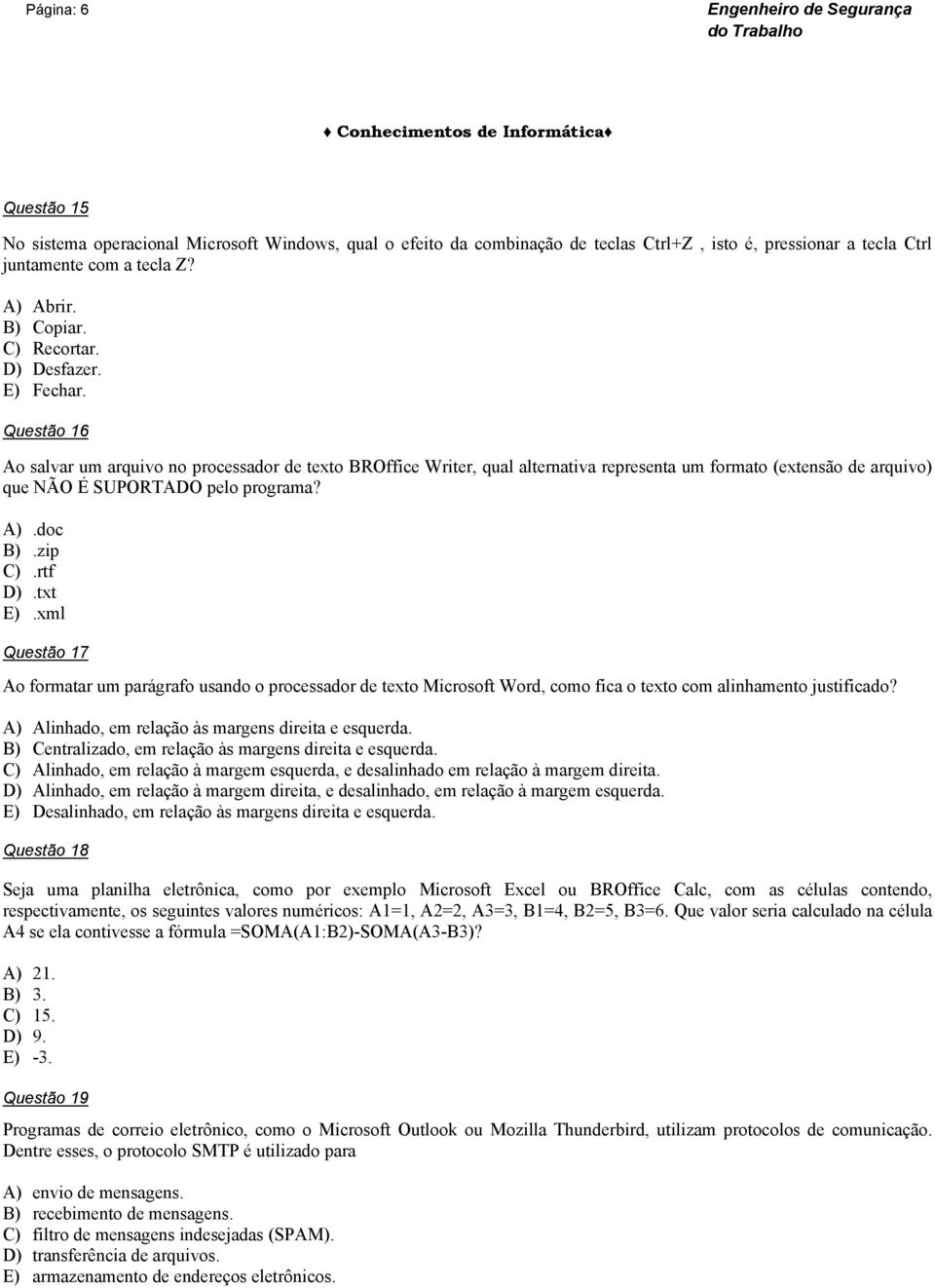 Questão 16 Ao salvar um arquivo no processador de texto BROffice Writer, qual alternativa representa um formato (extensão de arquivo) que NÃO É SUPORTADO pelo programa? A).doc B).zip C).rtf D).txt E).