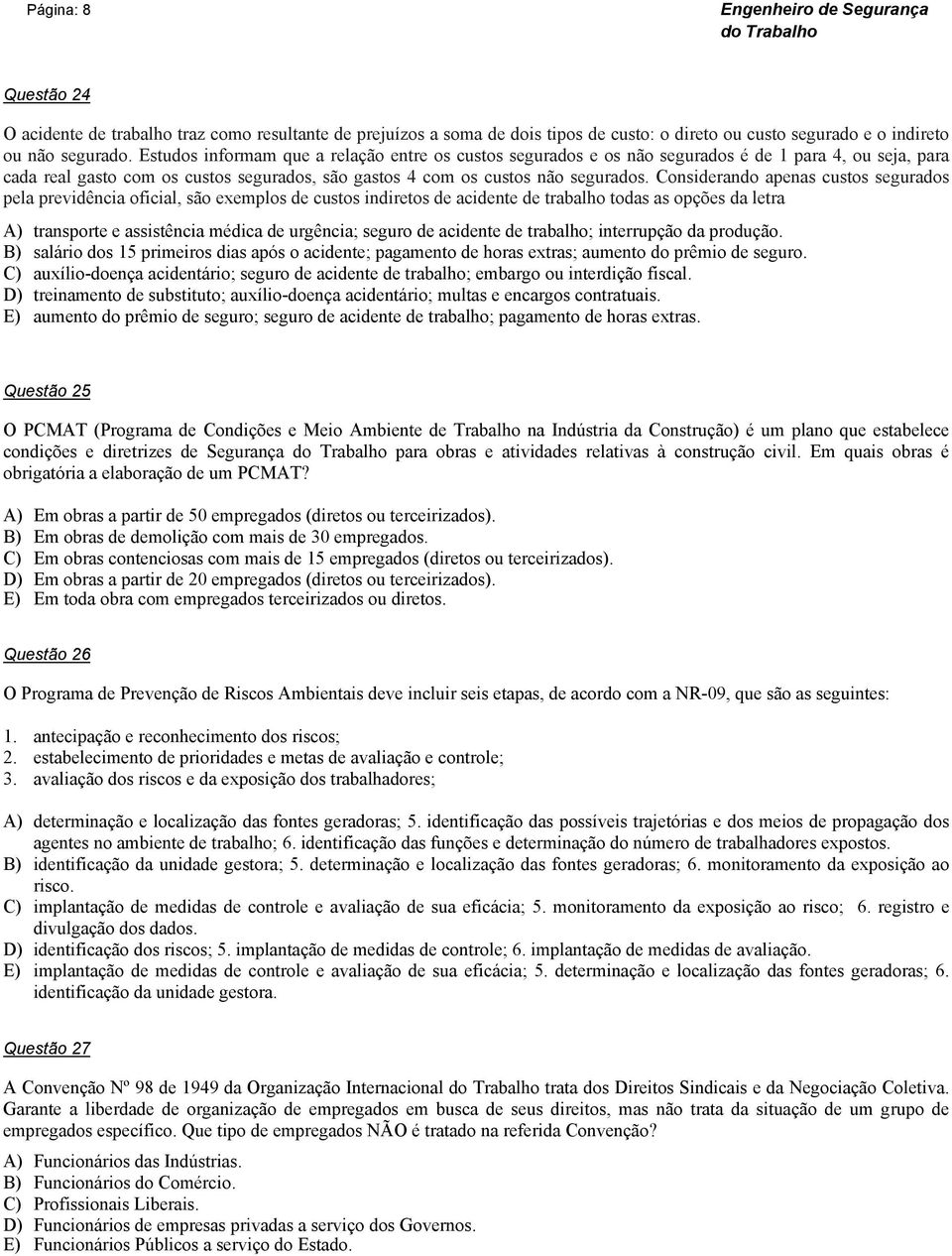 Considerando apenas custos segurados pela previdência oficial, são exemplos de custos indiretos de acidente de trabalho todas as opções da letra A) transporte e assistência médica de urgência; seguro