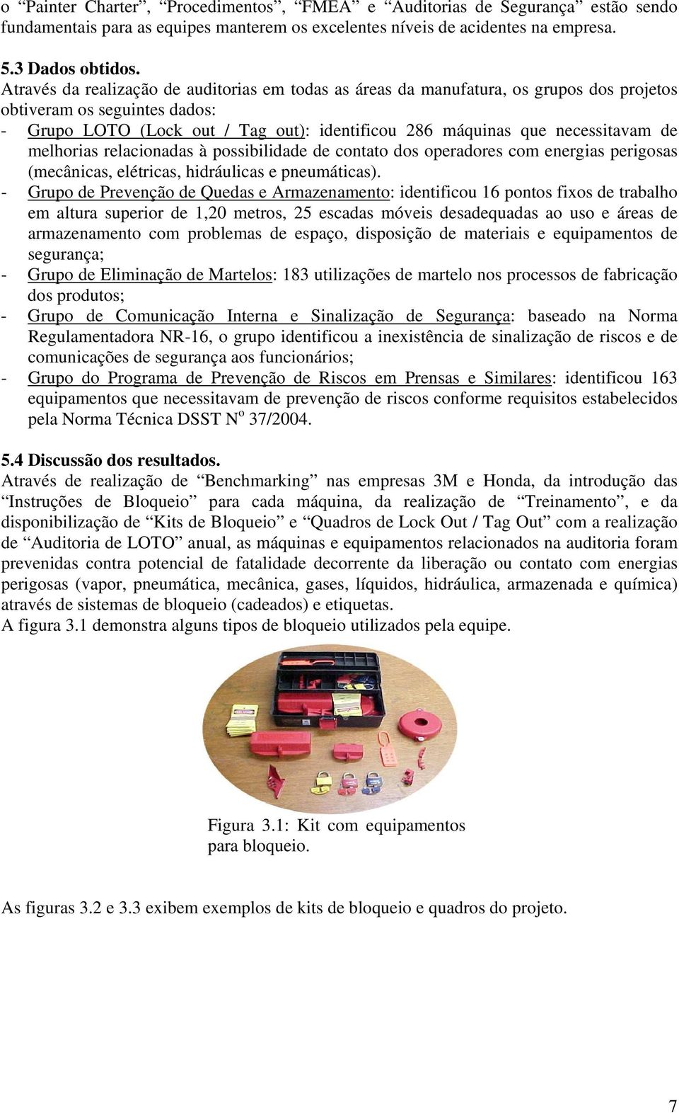 de melhorias relacionadas à possibilidade de contato dos operadores com energias perigosas (mecânicas, elétricas, hidráulicas e pneumáticas).