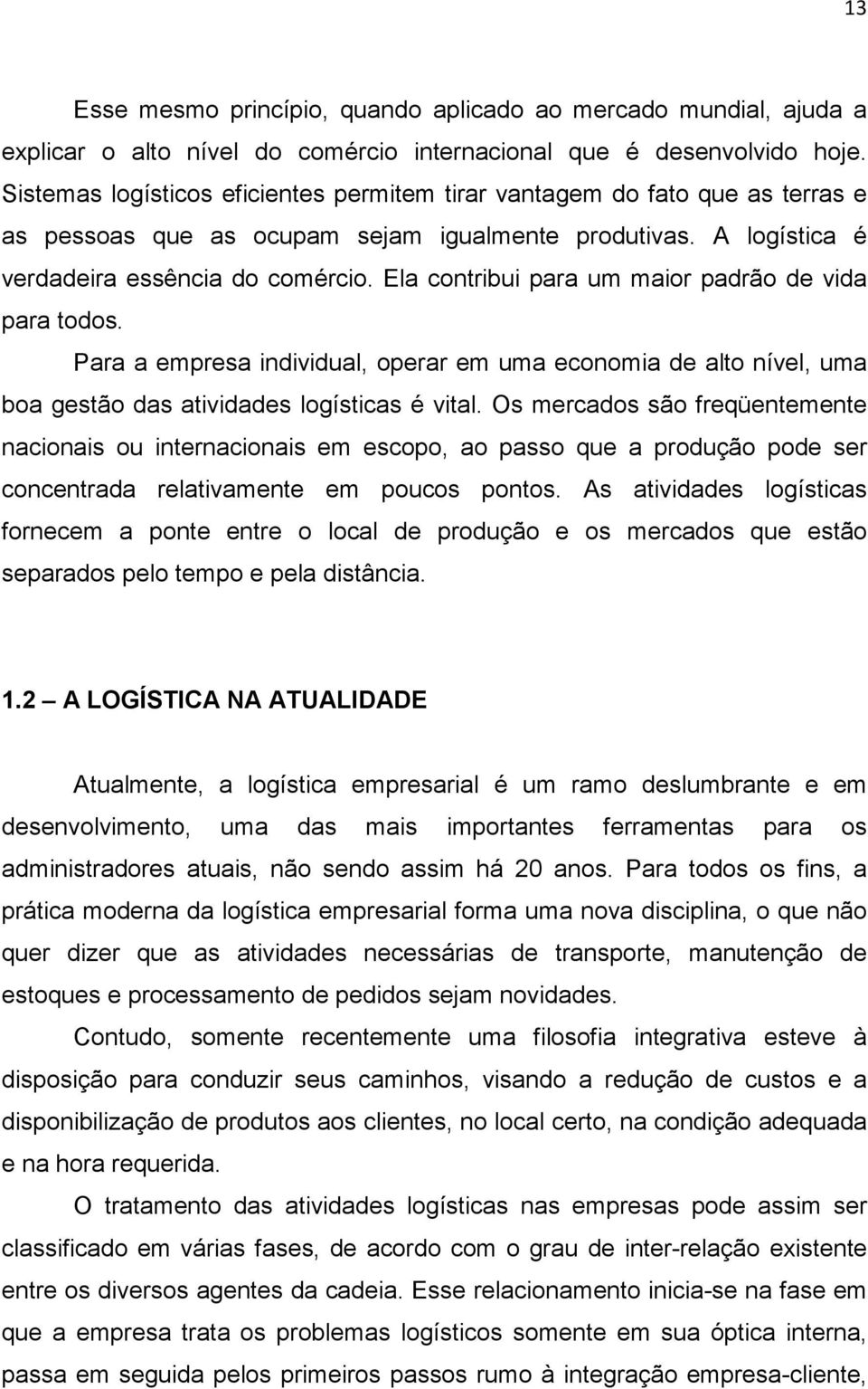 Ela contribui para um maior padrão de vida para todos. Para a empresa individual, operar em uma economia de alto nível, uma boa gestão das atividades logísticas é vital.