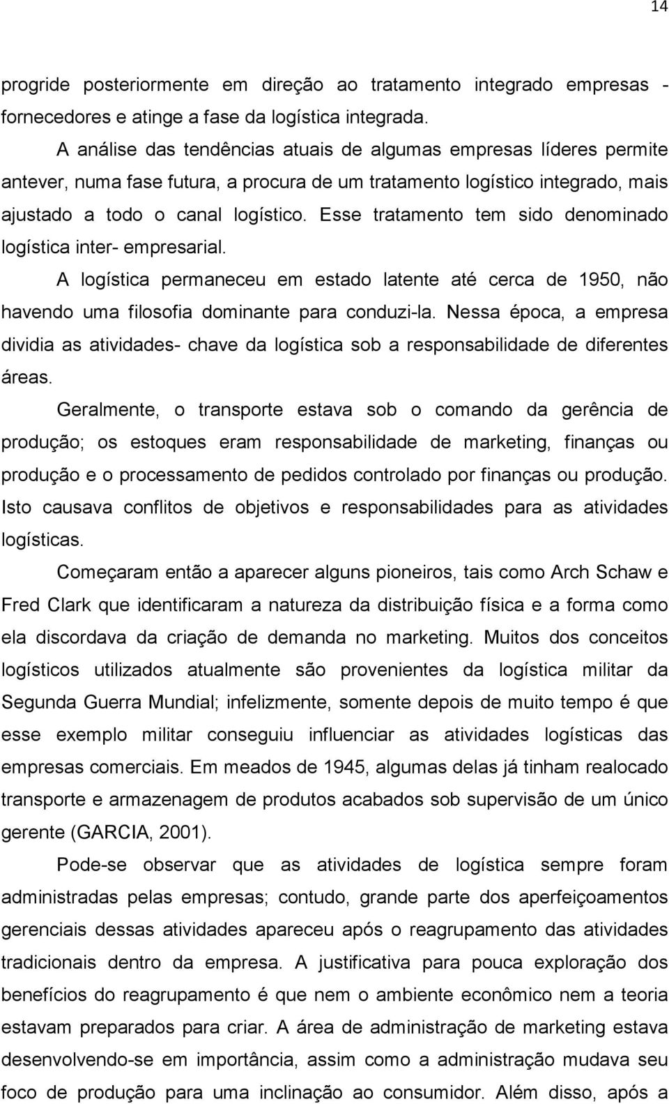 Esse tratamento tem sido denominado logística inter- empresarial. A logística permaneceu em estado latente até cerca de 1950, não havendo uma filosofia dominante para conduzi-la.