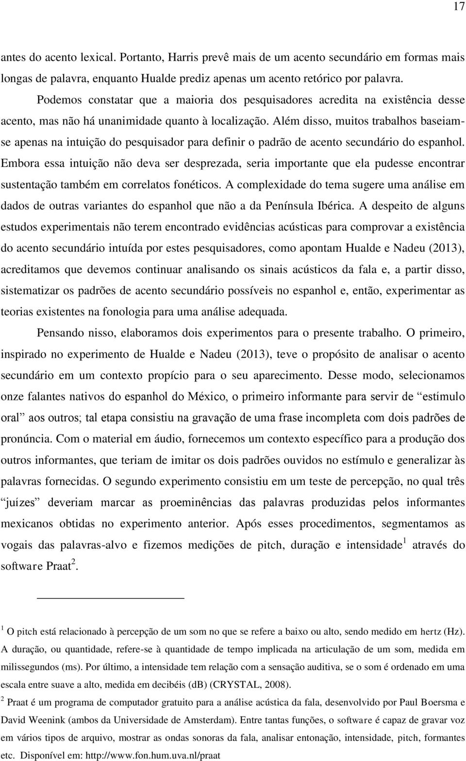 Embr ss ntuçã nã dv sr dsprzd, sr mprtnt qu l pudss ncntrr sustntçã tmbém m crrlts fnétcs. A cmplxdd d tm sugr um náls m dds d utrs vrnts d spnhl qu nã d Pnínsul Ibérc.