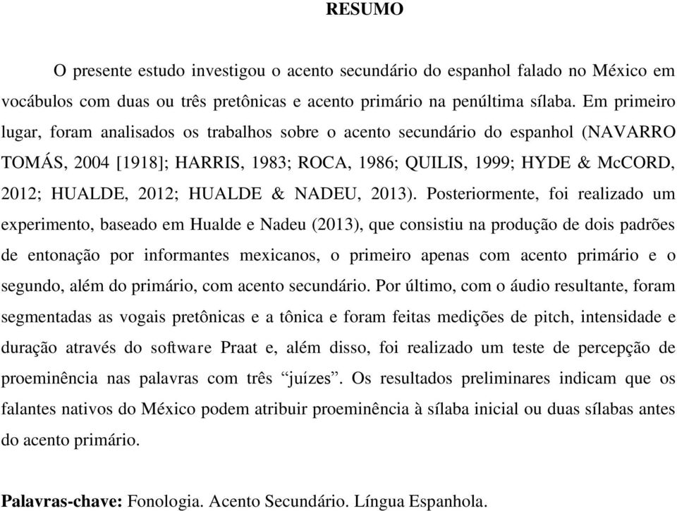 Pstrrmnt, f rlzd um xprmnt, bsd m Huld Ndu (2013), qu cnsstu n prduçã d ds pdrõs d ntnçã pr nfrmnts mxcns, prmr pns cm cnt prmár sgund, lém d prmár, cm cnt scundár.