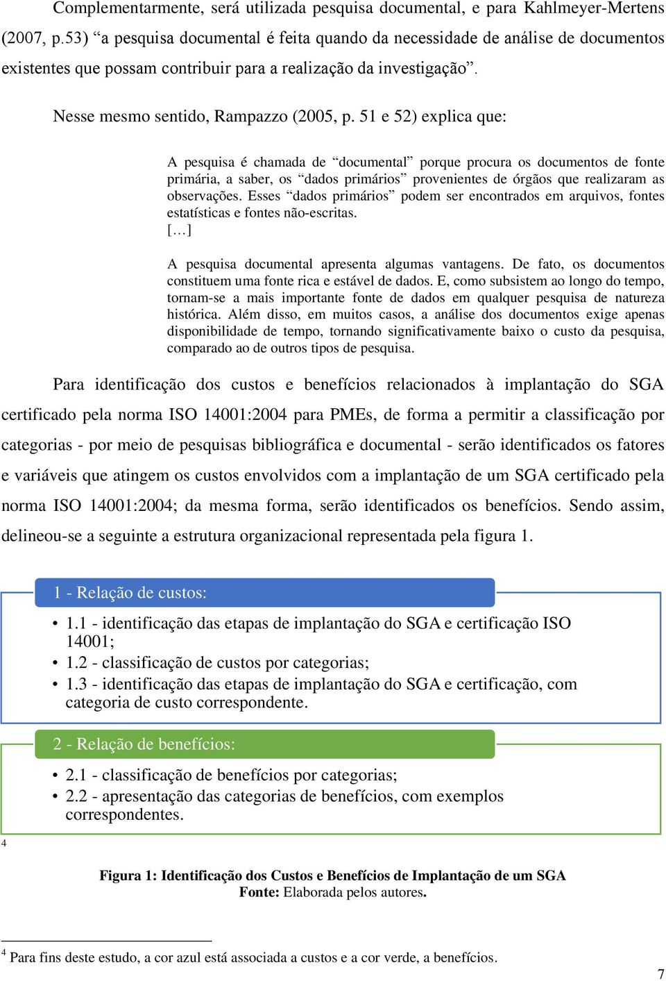 51 e 52) explica que: A pesquisa é chamada de documental porque procura os documentos de fonte primária, a saber, os dados primários provenientes de órgãos que realizaram as observações.