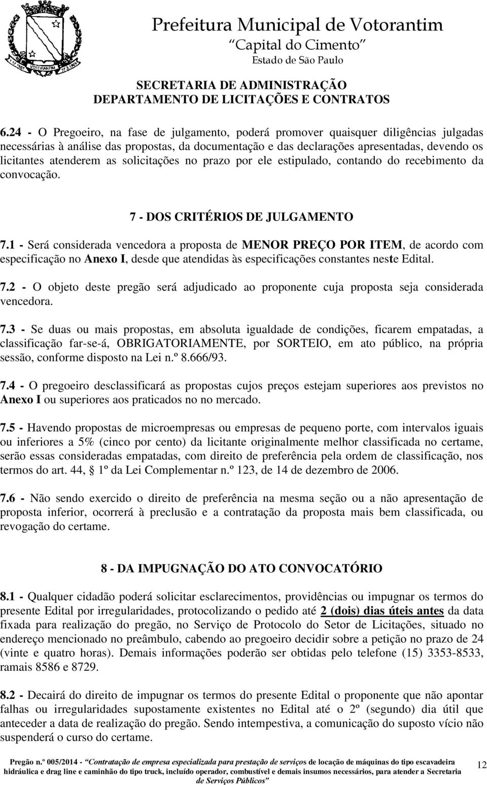 1 - Será considerada vencedora a proposta de MENOR PREÇO POR ITEM, de acordo com especificação no Anexo I, desde que atendidas às especificações constantes neste Edital. 7.