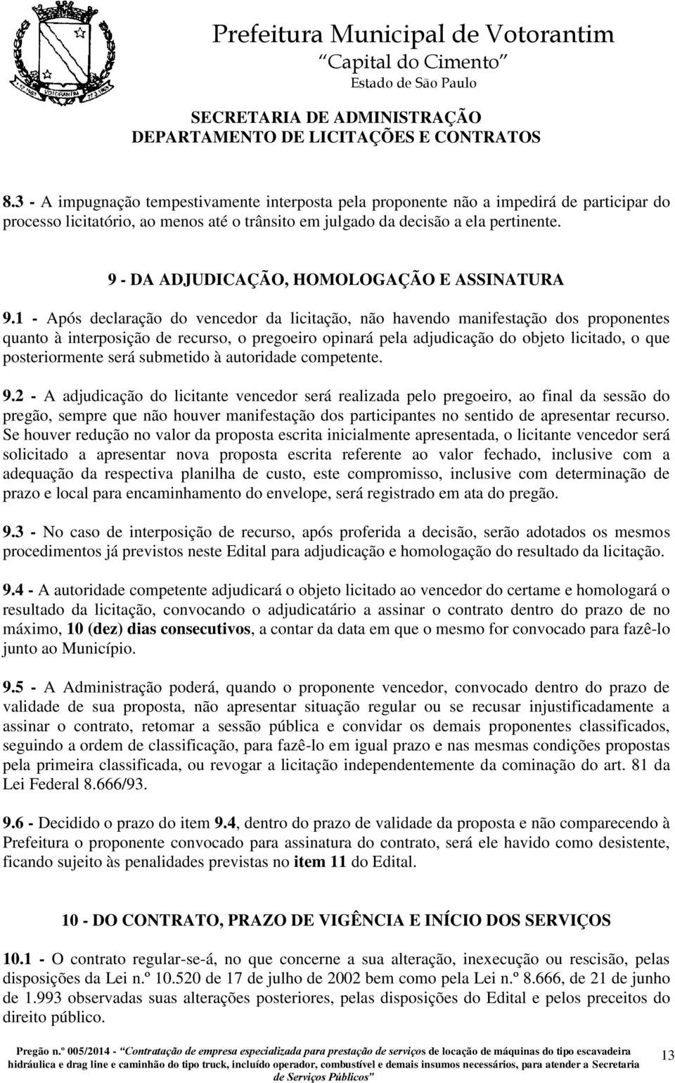 1 - Após declaração do vencedor da licitação, não havendo manifestação dos proponentes quanto à interposição de recurso, o pregoeiro opinará pela adjudicação do objeto licitado, o que posteriormente