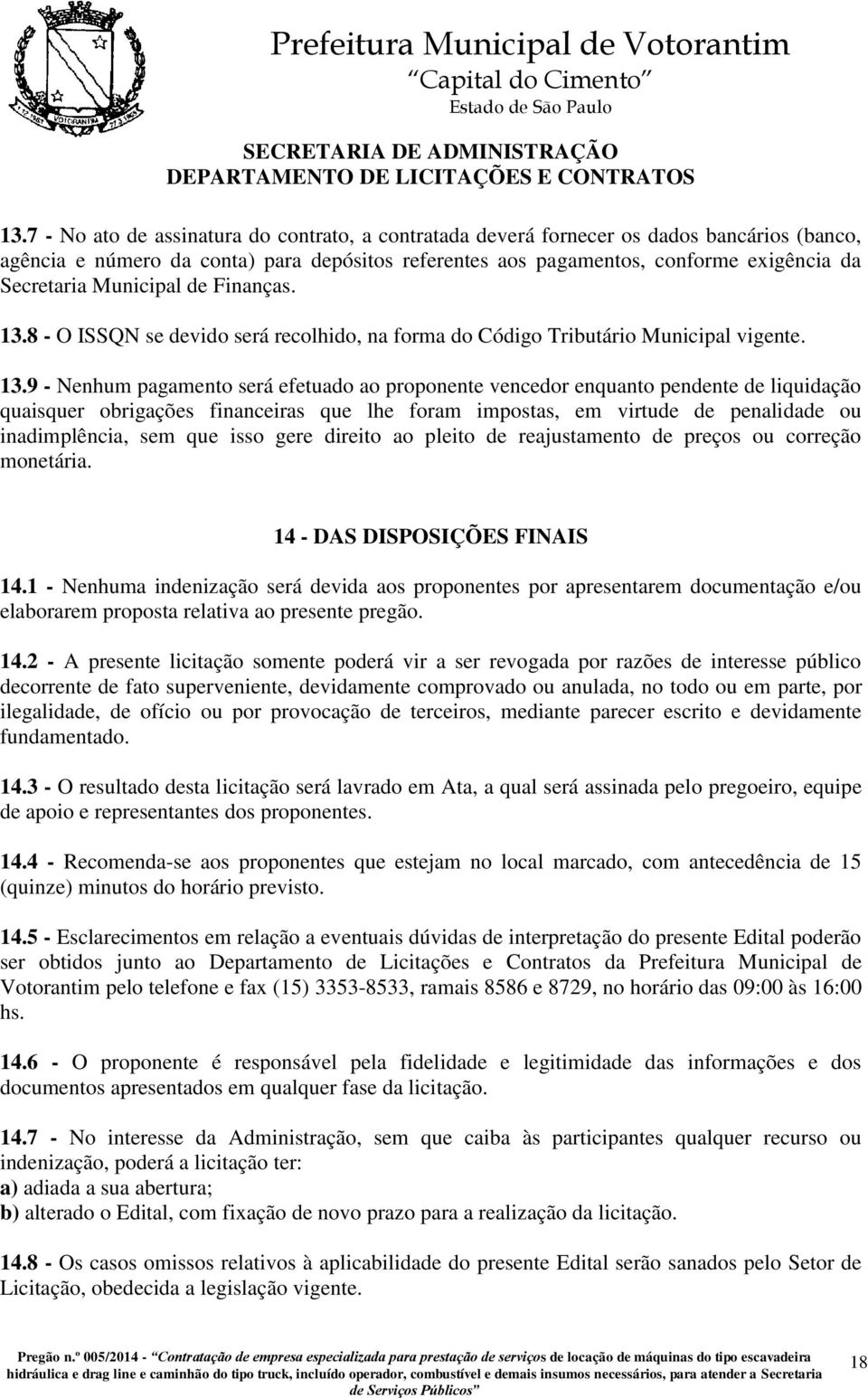 8 - O ISSQN se devido será recolhido, na forma do Código Tributário Municipal vigente. 13.