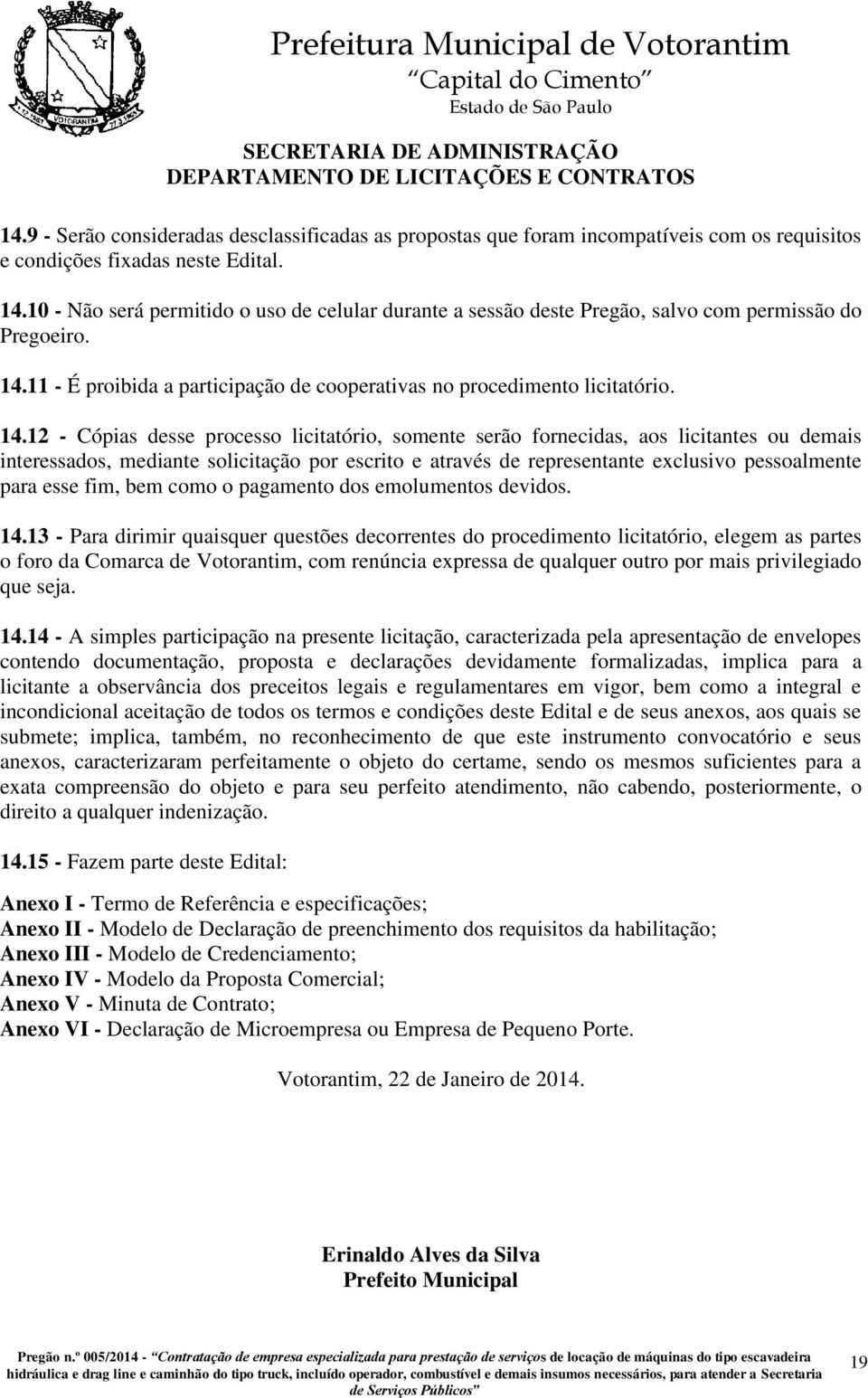 11 - É proibida a participação de cooperativas no procedimento licitatório. 14.