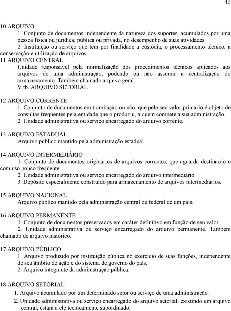 11 ARQUIVO CENTRAL Unidade responsável pela normalização dos procedimentos técnicos aplicados aos arquivos de uma administração, podendo ou não assumir a centralização do armazenamento.