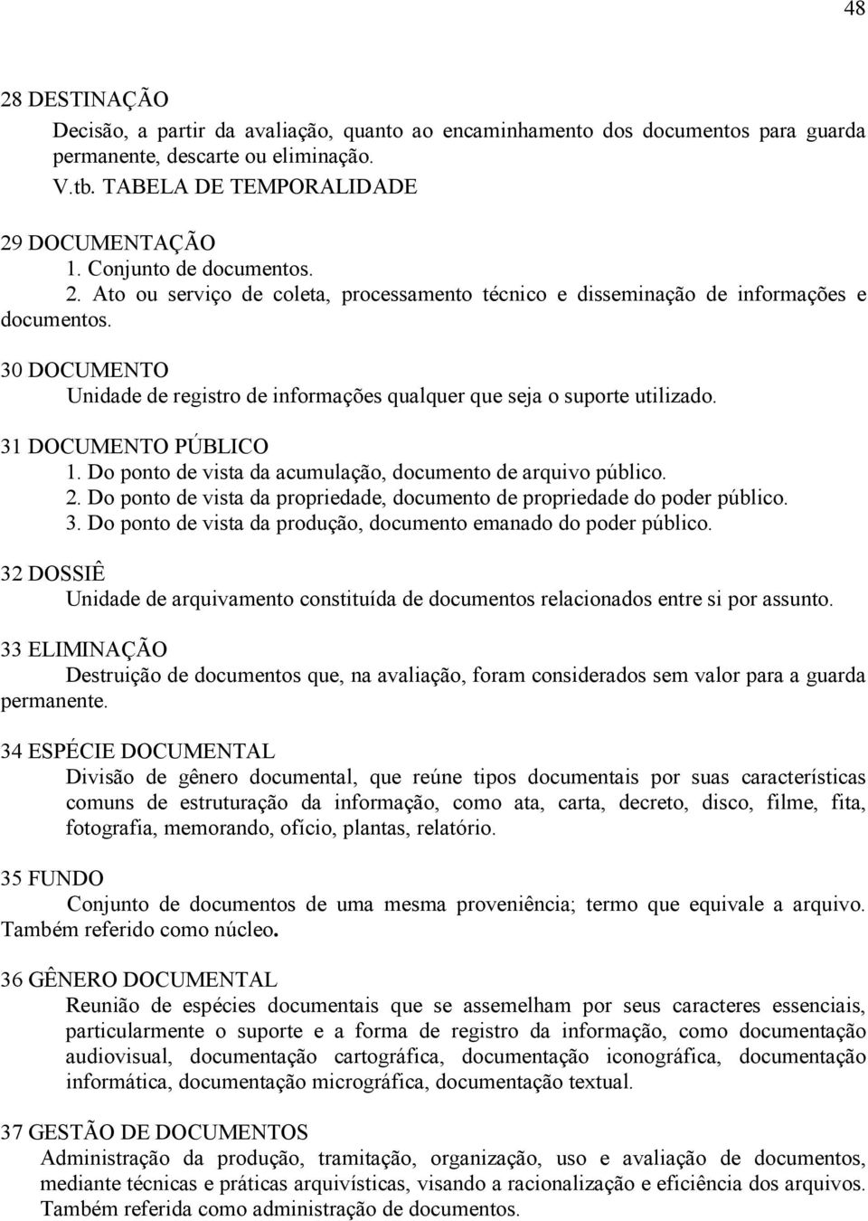 30 DOCUMENTO Unidade de registro de informações qualquer que seja o suporte utilizado. 31 DOCUMENTO PÚBLICO 1. Do ponto de vista da acumulação, documento de arquivo público. 2.